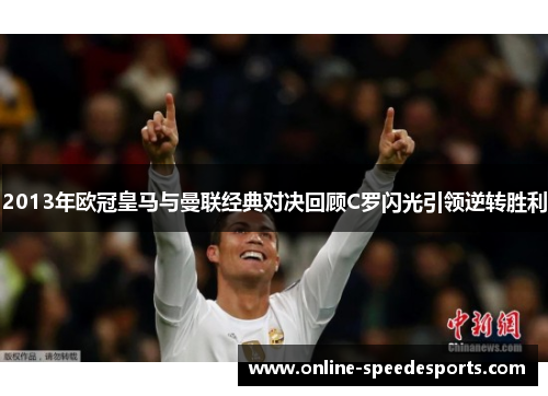 2013年欧冠皇马与曼联经典对决回顾C罗闪光引领逆转胜利 2013年欧冠皇马与曼联经典对决回顾C罗闪光引领逆转胜利
