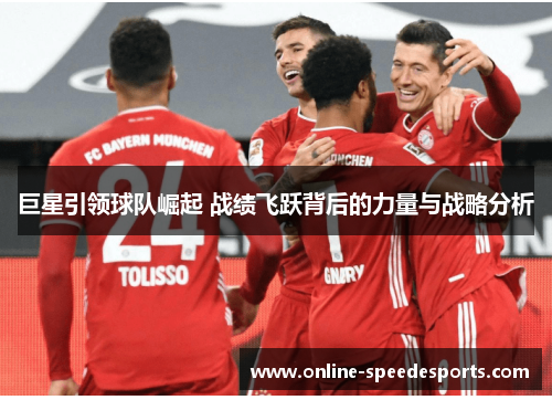 巨星引领球队崛起 战绩飞跃背后的力量与战略分析 巨星引领球队崛起 战绩飞跃背后的力量与战略分析