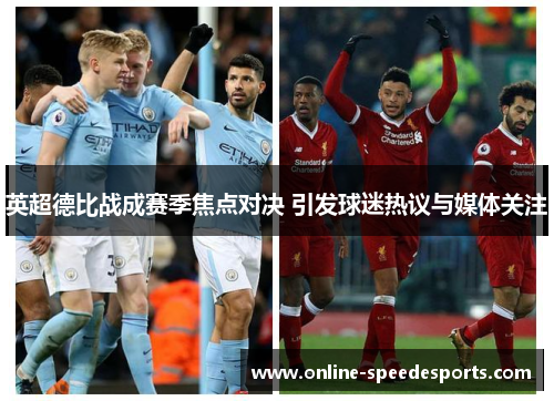 英超德比战成赛季焦点对决 引发球迷热议与媒体关注 英超德比战成赛季焦点对决 引发球迷热议与媒体关注