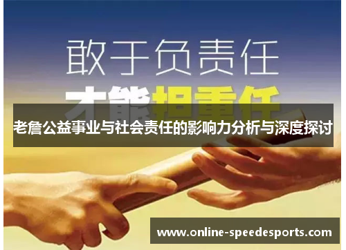 老詹公益事业与社会责任的影响力分析与深度探讨 老詹公益事业与社会责任的影响力分析与深度探讨