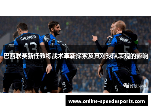 巴西联赛新任教练战术革新探索及其对球队表现的影响 巴西联赛新任教练战术革新探索及其对球队表现的影响
