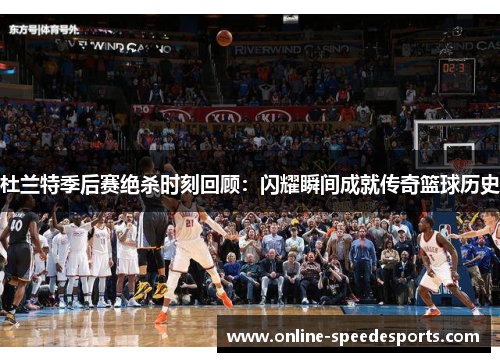 杜兰特季后赛绝杀时刻回顾：闪耀瞬间成就传奇篮球历史