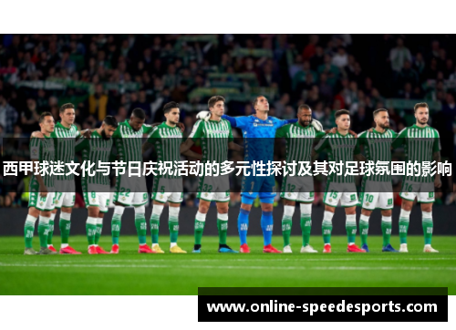 西甲球迷文化与节日庆祝活动的多元性探讨及其对足球氛围的影响 西甲球迷文化与节日庆祝活动的多元性探讨及其对足球氛围的影响