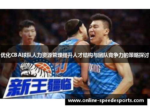 优化CBA球队人力资源管理提升人才结构与团队竞争力的策略探讨 优化CBA球队人力资源管理提升人才结构与团队竞争力的策略探讨
