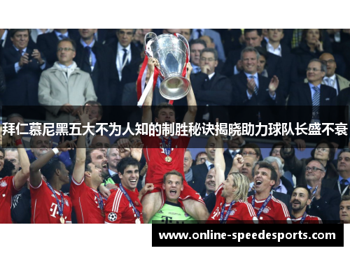 拜仁慕尼黑五大不为人知的制胜秘诀揭晓助力球队长盛不衰