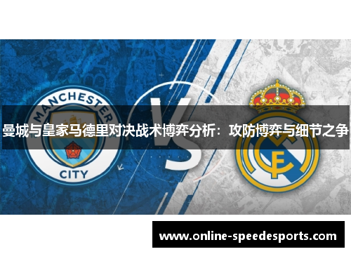 曼城与皇家马德里对决战术博弈分析:攻防博弈与细节之争 曼城与皇家马德里对决战术博弈分析:攻防博弈与细节之争