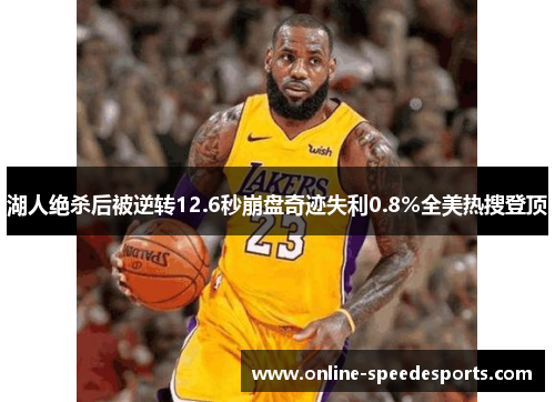湖人绝杀后被逆转12.6秒崩盘奇迹失利0.8%全美热搜登顶 湖人绝杀后被逆转12.6秒崩盘奇迹失利0.8%全美热搜登顶
