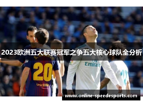 2023欧洲五大联赛冠军之争五大核心球队全分析