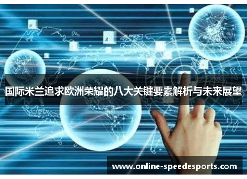 国际米兰追求欧洲荣耀的八大关键要素解析与未来展望 国际米兰追求欧洲荣耀的八大关键要素解析与未来展望