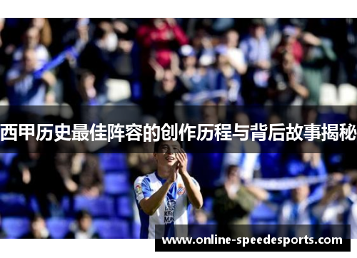 西甲历史最佳阵容的创作历程与背后故事揭秘 西甲历史最佳阵容的创作历程与背后故事揭秘