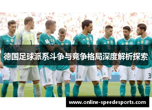 德国足球派系斗争与竞争格局深度解析探索 德国足球派系斗争与竞争格局深度解析探索