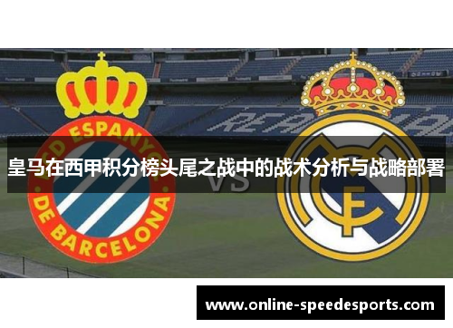 皇马在西甲积分榜头尾之战中的战术分析与战略部署 皇马在西甲积分榜头尾之战中的战术分析与战略部署