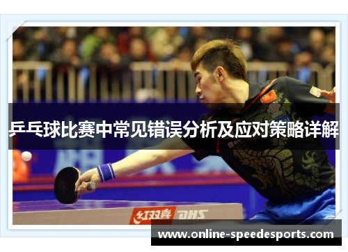 乒乓球比赛中常见错误分析及应对策略详解 乒乓球比赛中常见错误分析及应对策略详解