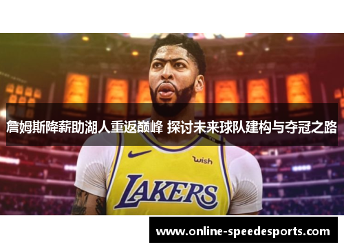 詹姆斯降薪助湖人重返巅峰 探讨未来球队建构与夺冠之路