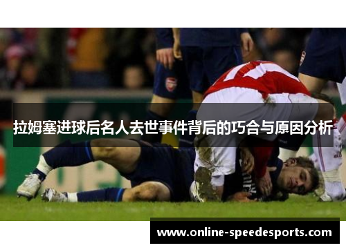 拉姆塞进球后名人去世事件背后的巧合与原因分析