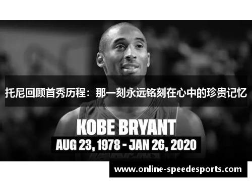 托尼回顾首秀历程:那一刻永远铭刻在心中的珍贵记忆 托尼回顾首秀历程:那一刻永远铭刻在心中的珍贵记忆