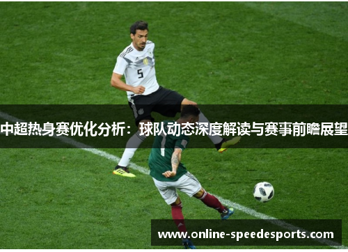 中超热身赛优化分析：球队动态深度解读与赛事前瞻展望