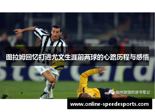 图拉姆回忆打进尤文生涯前两球的心路历程与感悟