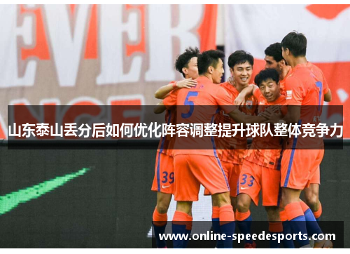 山东泰山丢分后如何优化阵容调整提升球队整体竞争力