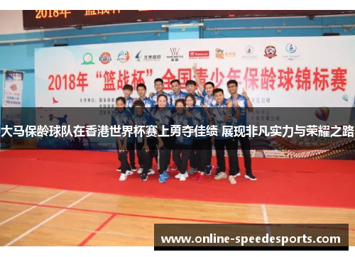 大马保龄球队在香港世界杯赛上勇夺佳绩 展现非凡实力与荣耀之路 大马保龄球队在香港世界杯赛上勇夺佳绩 展现非凡实力与荣耀之路