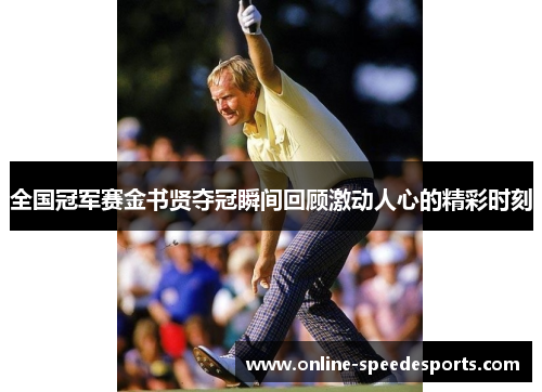 全国冠军赛金书贤夺冠瞬间回顾激动人心的精彩时刻 全国冠军赛金书贤夺冠瞬间回顾激动人心的精彩时刻