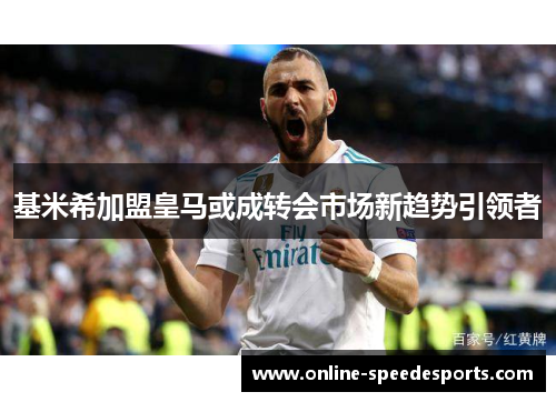 基米希加盟皇马或成转会市场新趋势引领者 基米希加盟皇马或成转会市场新趋势引领者