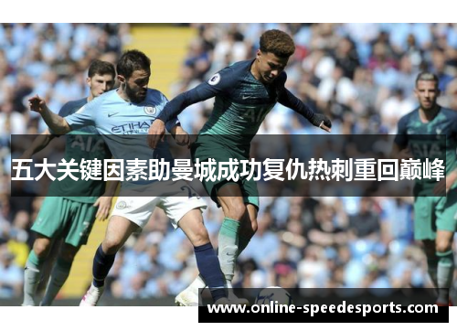 五大关键因素助曼城成功复仇热刺重回巅峰 五大关键因素助曼城成功复仇热刺重回巅峰