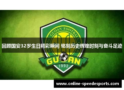 回顾国安32岁生日精彩瞬间 铭刻历史辉煌时刻与奋斗足迹 回顾国安32岁生日精彩瞬间 铭刻历史辉煌时刻与奋斗足迹