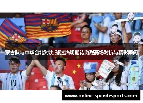 蒙古队与中华台北对决 球迷热切期待激烈赛场对抗与精彩瞬间 蒙古队与中华台北对决 球迷热切期待激烈赛场对抗与精彩瞬间