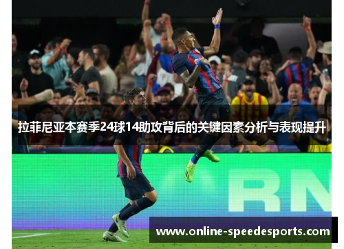 拉菲尼亚本赛季24球14助攻背后的关键因素分析与表现提升 拉菲尼亚本赛季24球14助攻背后的关键因素分析与表现提升