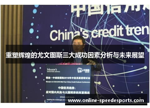 重塑辉煌的尤文图斯三大成功因素分析与未来展望 重塑辉煌的尤文图斯三大成功因素分析与未来展望