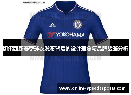 切尔西新赛季球衣发布背后的设计理念与品牌战略分析 切尔西新赛季球衣发布背后的设计理念与品牌战略分析