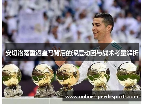 安切洛蒂重返皇马背后的深层动因与战术考量解析 安切洛蒂重返皇马背后的深层动因与战术考量解析