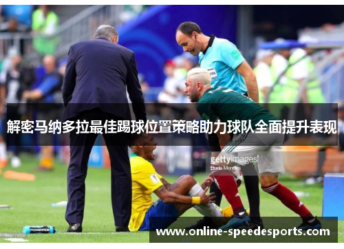解密马纳多拉最佳踢球位置策略助力球队全面提升表现 解密马纳多拉最佳踢球位置策略助力球队全面提升表现