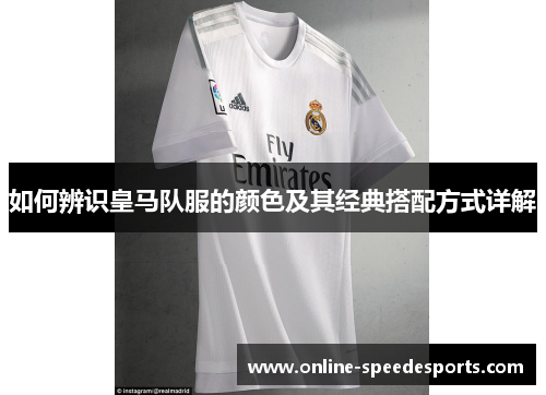 如何辨识皇马队服的颜色及其经典搭配方式详解