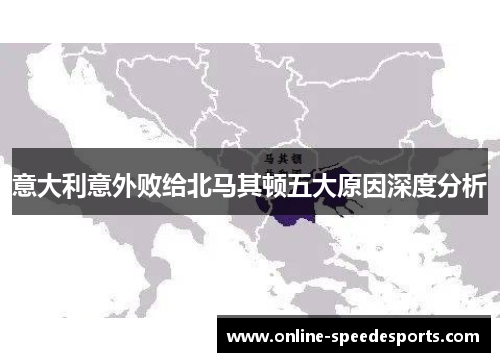 意大利意外败给北马其顿五大原因深度分析 意大利意外败给北马其顿五大原因深度分析