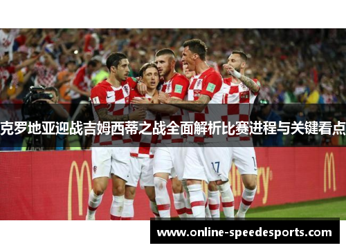 克罗地亚迎战吉姆西蒂之战全面解析比赛进程与关键看点 克罗地亚迎战吉姆西蒂之战全面解析比赛进程与关键看点