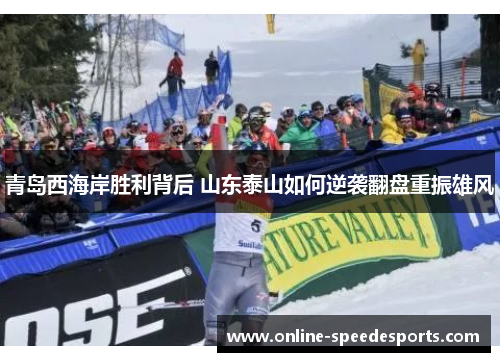 青岛西海岸胜利背后 山东泰山如何逆袭翻盘重振雄风 青岛西海岸胜利背后 山东泰山如何逆袭翻盘重振雄风