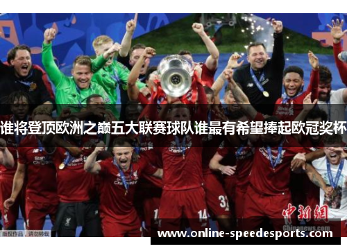 谁将登顶欧洲之巅五大联赛球队谁最有希望捧起欧冠奖杯 谁将登顶欧洲之巅五大联赛球队谁最有希望捧起欧冠奖杯