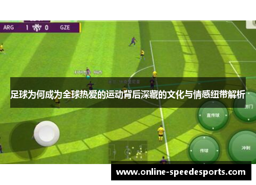 足球为何成为全球热爱的运动背后深藏的文化与情感纽带解析 足球为何成为全球热爱的运动背后深藏的文化与情感纽带解析