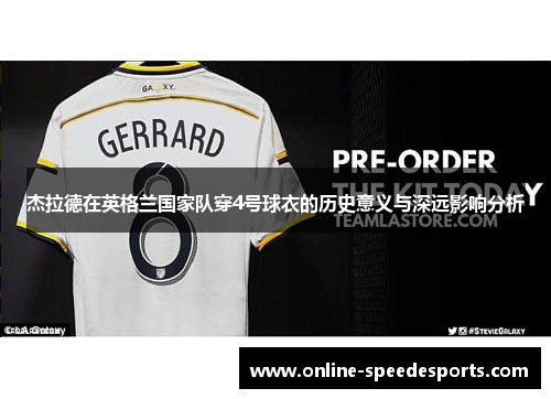 杰拉德在英格兰国家队穿4号球衣的历史意义与深远影响分析 杰拉德在英格兰国家队穿4号球衣的历史意义与深远影响分析