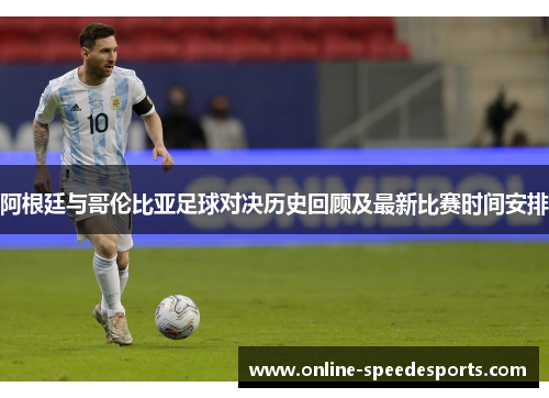 阿根廷与哥伦比亚足球对决历史回顾及最新比赛时间安排 阿根廷与哥伦比亚足球对决历史回顾及最新比赛时间安排